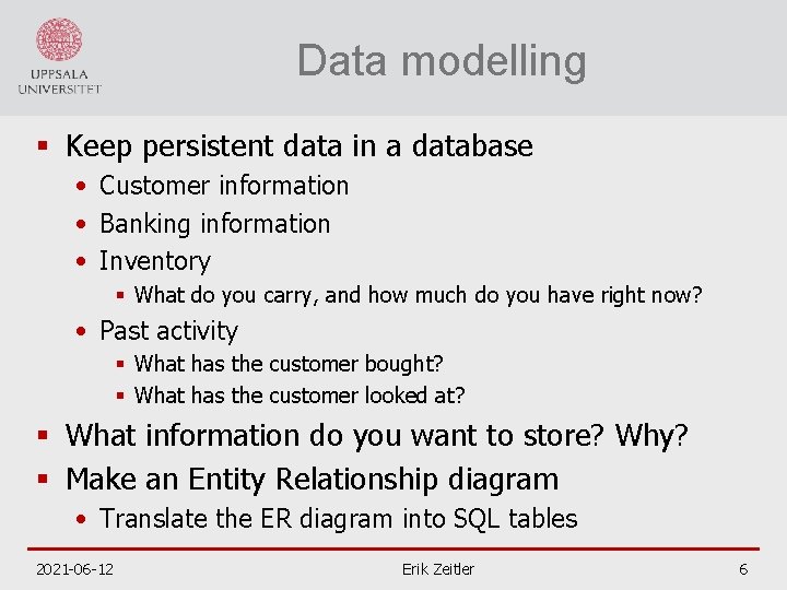 Data modelling § Keep persistent data in a database • Customer information • Banking