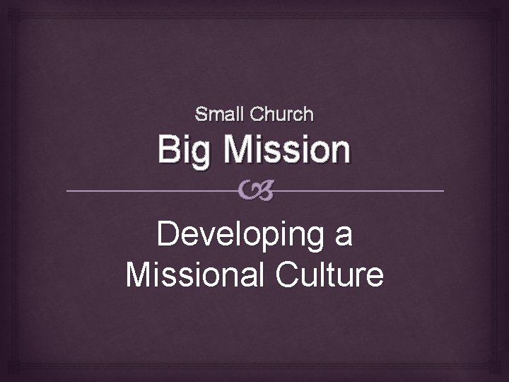 Small Church Big Mission Developing a Missional Culture 