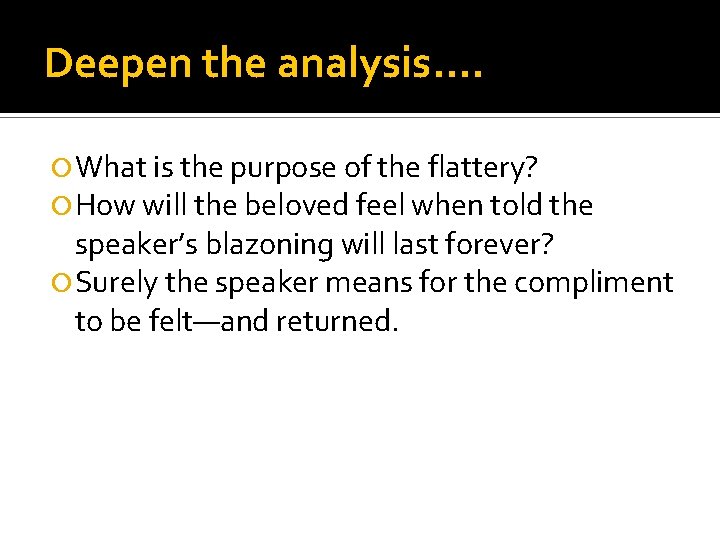 Deepen the analysis…. What is the purpose of the flattery? How will the beloved