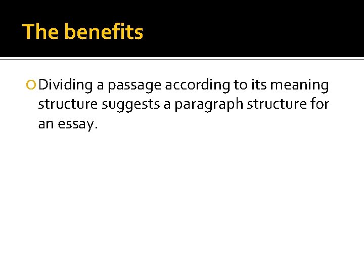 The benefits Dividing a passage according to its meaning structure suggests a paragraph structure
