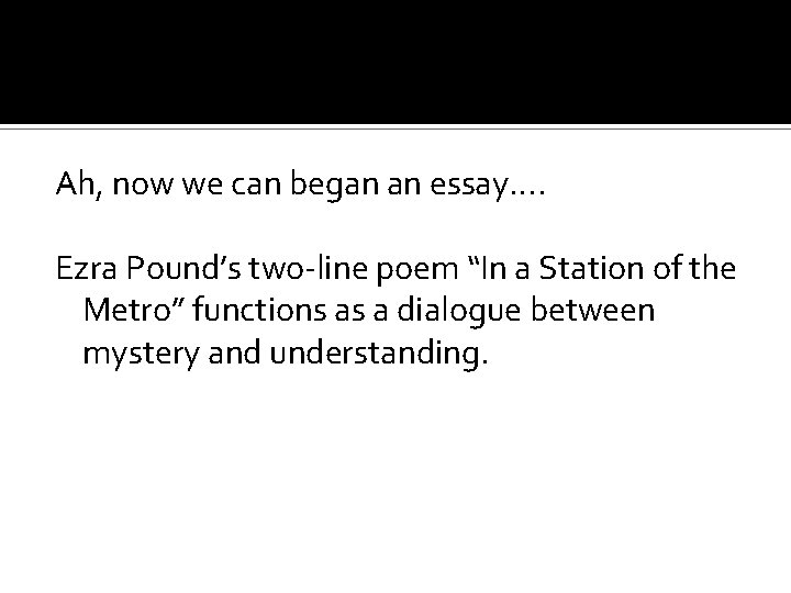 Ah, now we can began an essay…. Ezra Pound’s two-line poem “In a Station