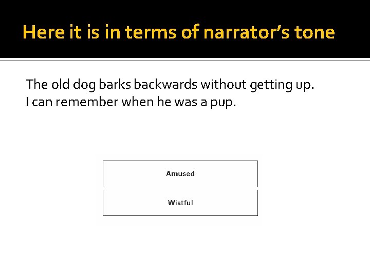 Here it is in terms of narrator’s tone The old dog barks backwards without