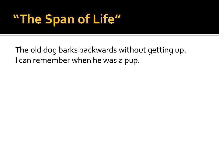 “The Span of Life” The old dog barks backwards without getting up. I can