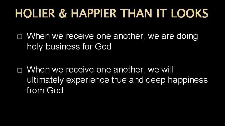 HOLIER & HAPPIER THAN IT LOOKS � When we receive one another, we are