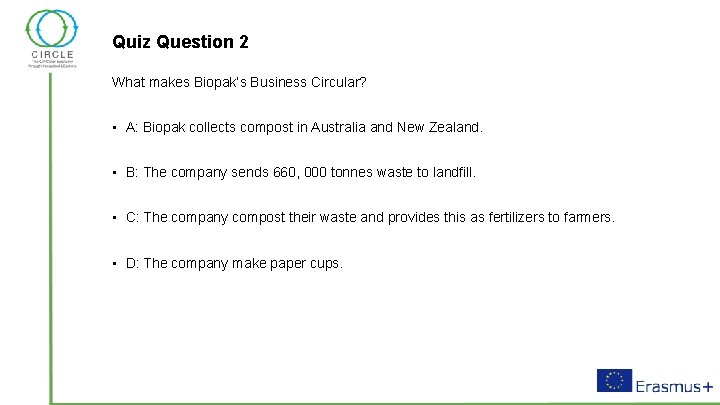 Quiz Question 2 What makes Biopak’s Business Circular? • A: Biopak collects compost in