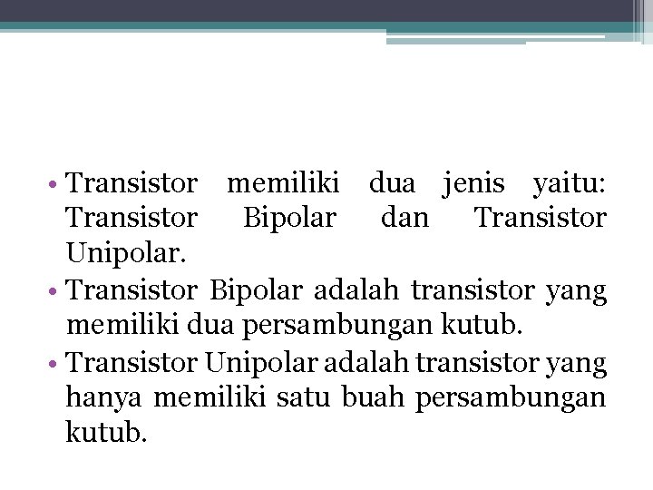  • Transistor memiliki dua jenis yaitu: Transistor Bipolar dan Transistor Unipolar. • Transistor