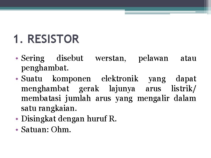 1. RESISTOR • Sering disebut werstan, pelawan atau penghambat. • Suatu komponen elektronik yang