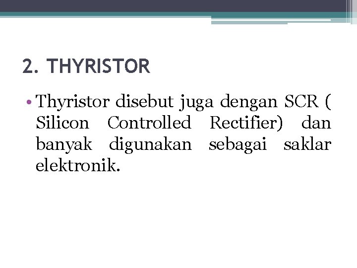 2. THYRISTOR • Thyristor disebut juga dengan SCR ( Silicon Controlled Rectifier) dan banyak