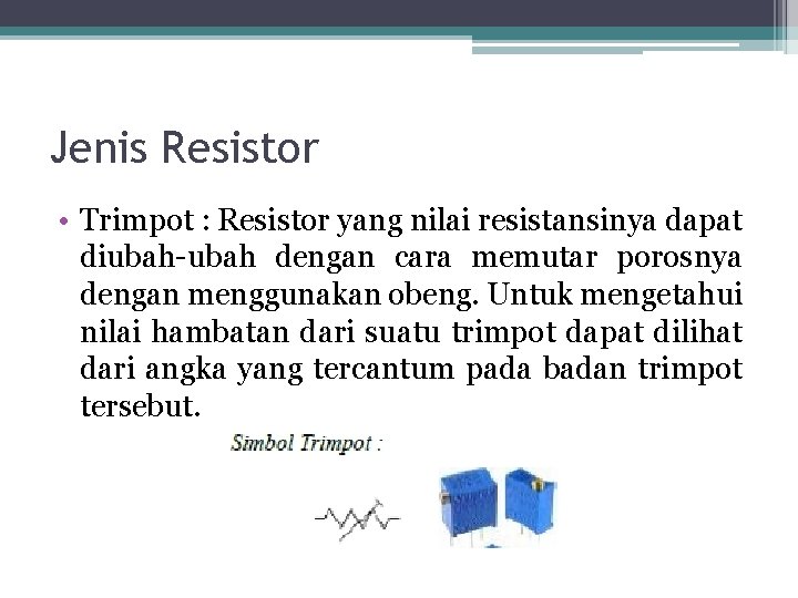 Jenis Resistor • Trimpot : Resistor yang nilai resistansinya dapat diubah-ubah dengan cara memutar
