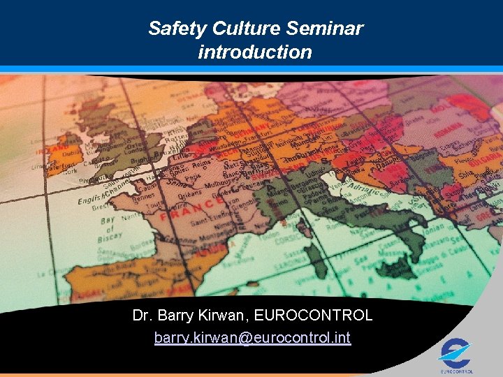 Safety Culture Seminar introduction Dr. Barry Kirwan, EUROCONTROL barry. kirwan@eurocontrol. int 