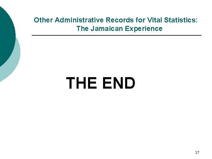 Other Administrative Records for Vital Statistics: The Jamaican Experience THE END 17 