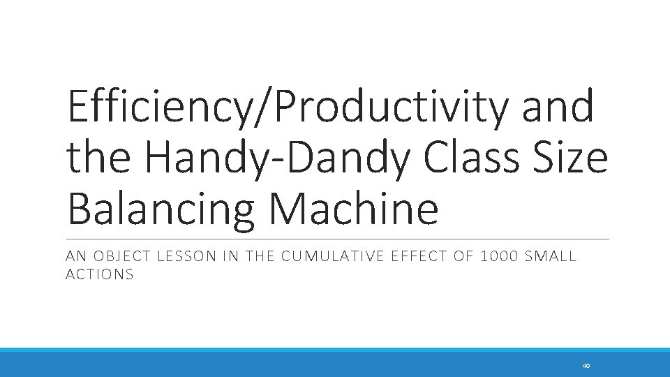 Efficiency/Productivity and the Handy-Dandy Class Size Balancing Machine AN OBJECT LESSON IN THE CUMULATIVE