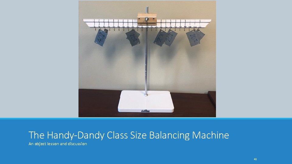 The Handy-Dandy Class Size Balancing Machine An object lesson and discussion 41 