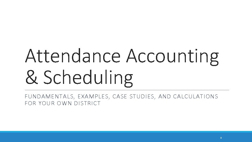 Attendance Accounting & Scheduling FUNDAMENTALS, EXAMPLES, CASE STUDIES, AND CALCULATIONS FOR YOUR OWN DISTRICT