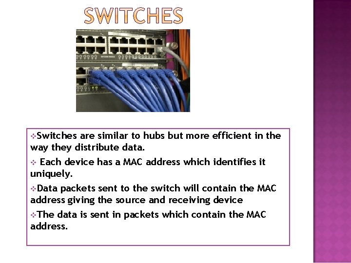 v. Switches are similar to hubs but more efficient in the way they distribute