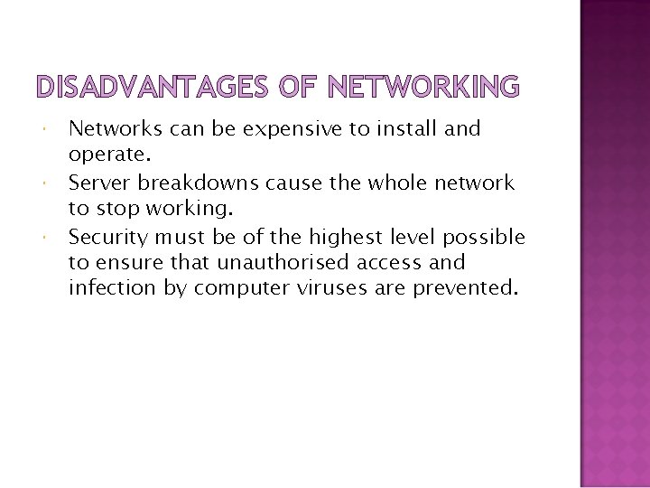 DISADVANTAGES OF NETWORKING Networks can be expensive to install and operate. Server breakdowns cause