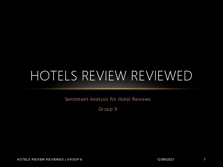 HOTELS REVIEWED Sentiment Analysis for Hotel Reviews Group 9 HOTELS REVIEWED | GROUP 9