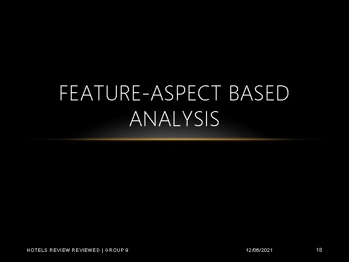 FEATURE-ASPECT BASED ANALYSIS HOTELS REVIEWED | GROUP 9 12/06/2021 18 