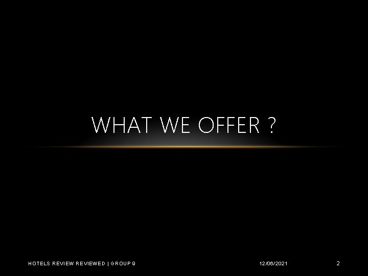 WHAT WE OFFER ? HOTELS REVIEWED | GROUP 9 12/06/2021 2 