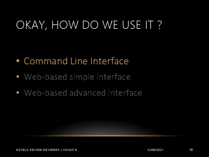 OKAY, HOW DO WE USE IT ? • Command Line Interface • Web-based simple
