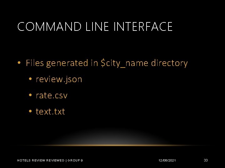 COMMAND LINE INTERFACE • Files generated in $city_name directory • review. json • rate.