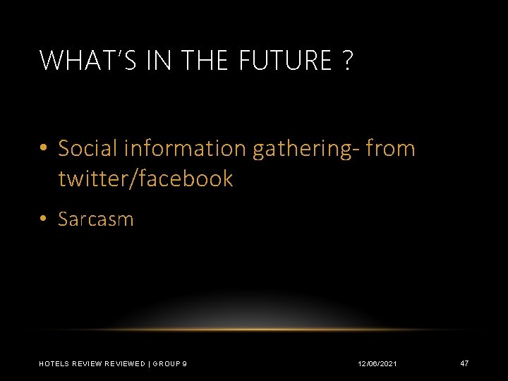 WHAT’S IN THE FUTURE ? • Social information gathering- from twitter/facebook • Sarcasm HOTELS