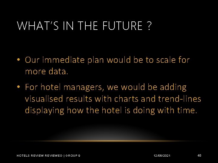 WHAT’S IN THE FUTURE ? • Our immediate plan would be to scale for