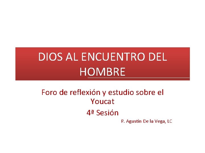 DIOS AL ENCUENTRO DEL HOMBRE Foro de reflexión y estudio sobre el Youcat 4ª