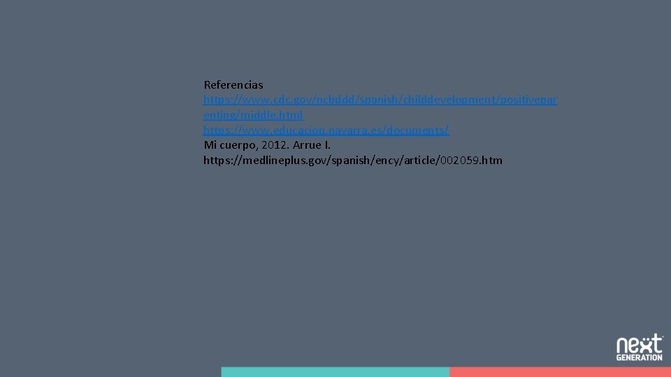 Referencias https: //www. cdc. gov/ncbddd/spanish/childdevelopment/positivepar enting/middle. html https: //www. educacion. navarra. es/documents/ Mi cuerpo,