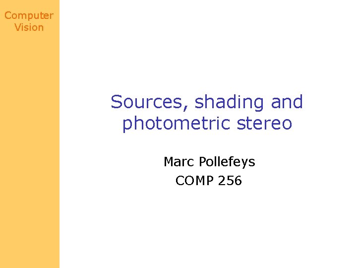 Computer Vision Sources, shading and photometric stereo Marc Pollefeys COMP 256 