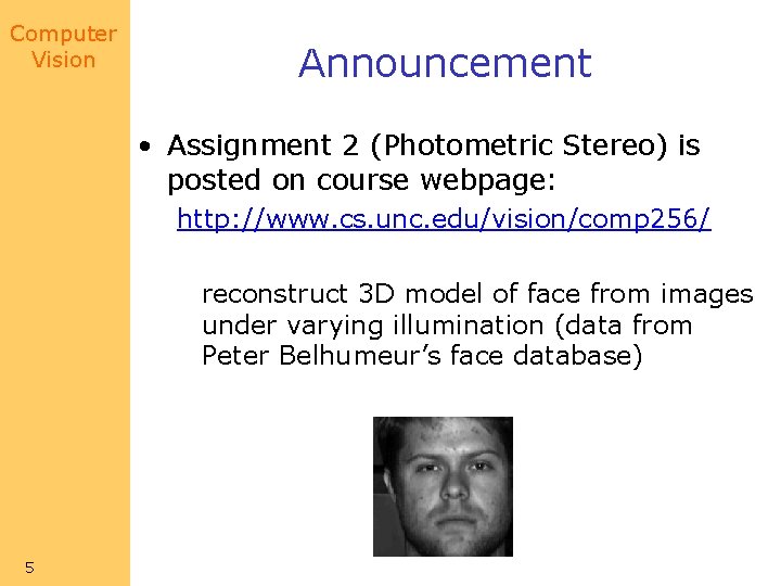 Computer Vision Announcement • Assignment 2 (Photometric Stereo) is posted on course webpage: http: