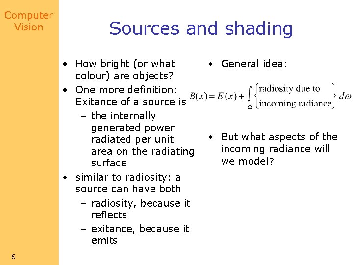 Computer Vision Sources and shading • How bright (or what colour) are objects? •