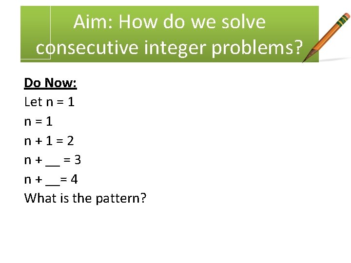 Aim: How do we solve consecutive integer problems? Do Now: Let n = 1