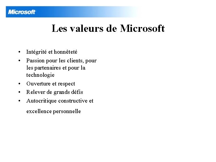 Les valeurs de Microsoft • Intégrité et honnêteté • Passion pour les clients, pour