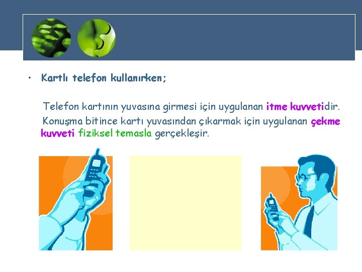  • Kartlı telefon kullanırken; Telefon kartının yuvasına girmesi için uygulanan itme kuvvetidir. Konuşma