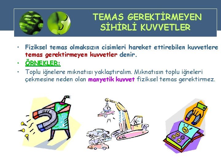 TEMAS GEREKTİRMEYEN SİHİRLİ KUVVETLER • Fiziksel temas olmaksızın cisimleri hareket ettirebilen kuvvetlere temas gerektirmeyen