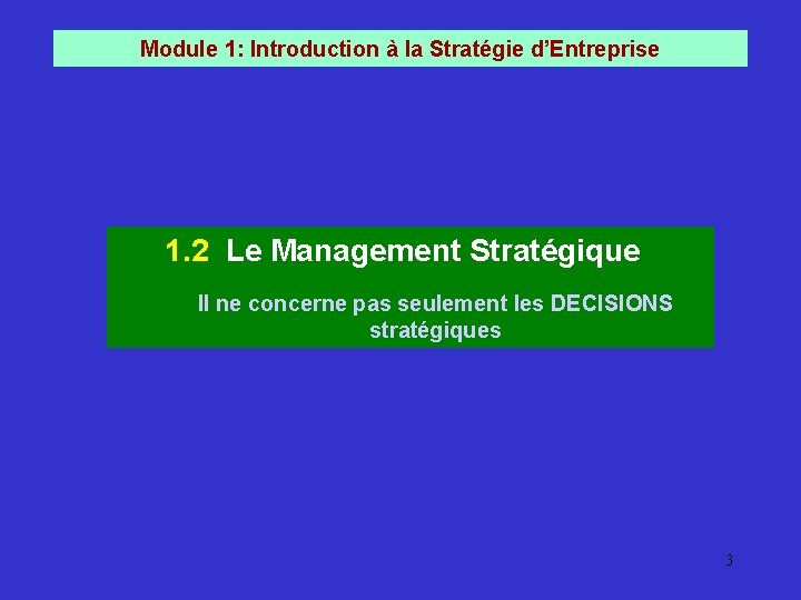 Module 1: Introduction à la Stratégie d’Entreprise 1. 2 Le Management Stratégique Il ne