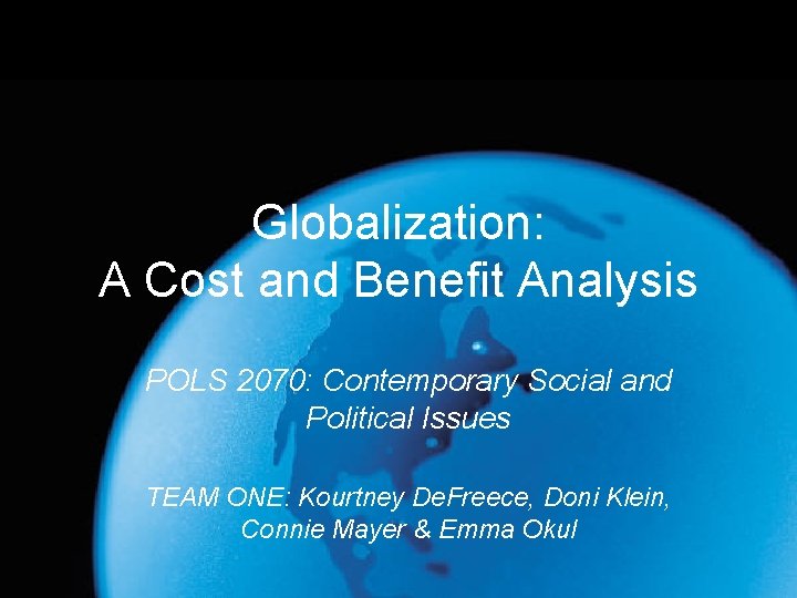 Globalization: A Cost and Benefit Analysis POLS 2070: Contemporary Social and Political Issues TEAM