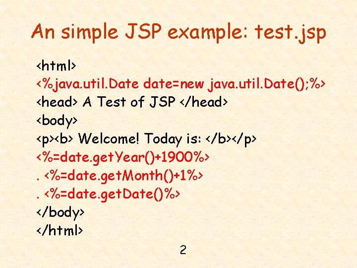 An simple JSP example: test. jsp <html> <%java. util. Date date=new java. util. Date();