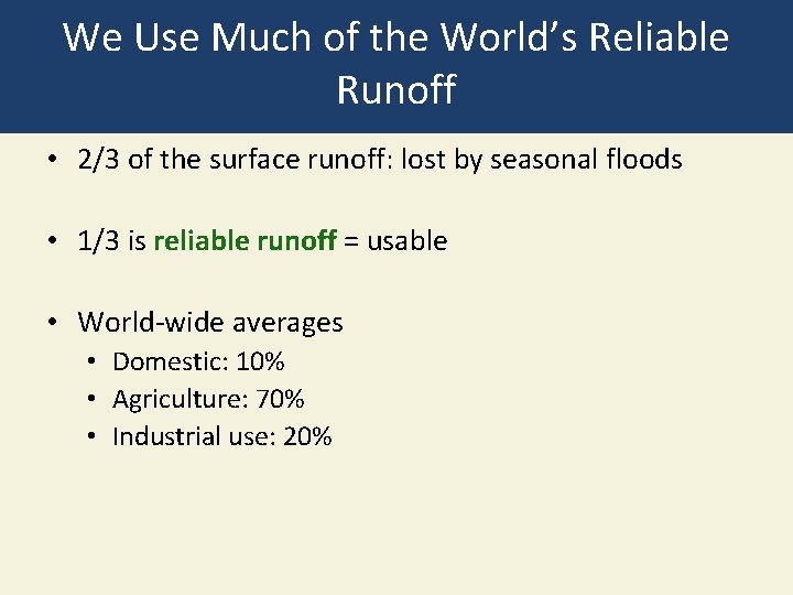 We Use Much of the World’s Reliable Runoff • 2/3 of the surface runoff: