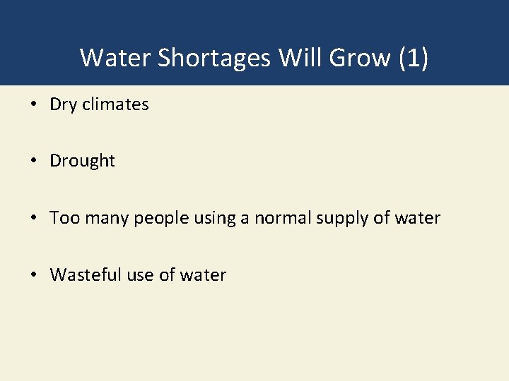 Water Shortages Will Grow (1) • Dry climates • Drought • Too many people