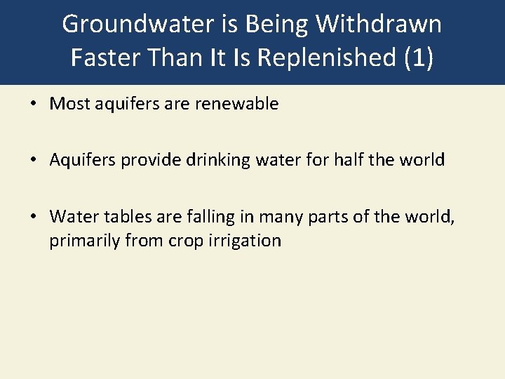 Groundwater is Being Withdrawn Faster Than It Is Replenished (1) • Most aquifers are
