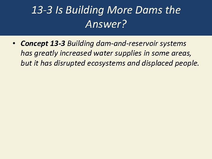 13 -3 Is Building More Dams the Answer? • Concept 13 -3 Building dam-and-reservoir