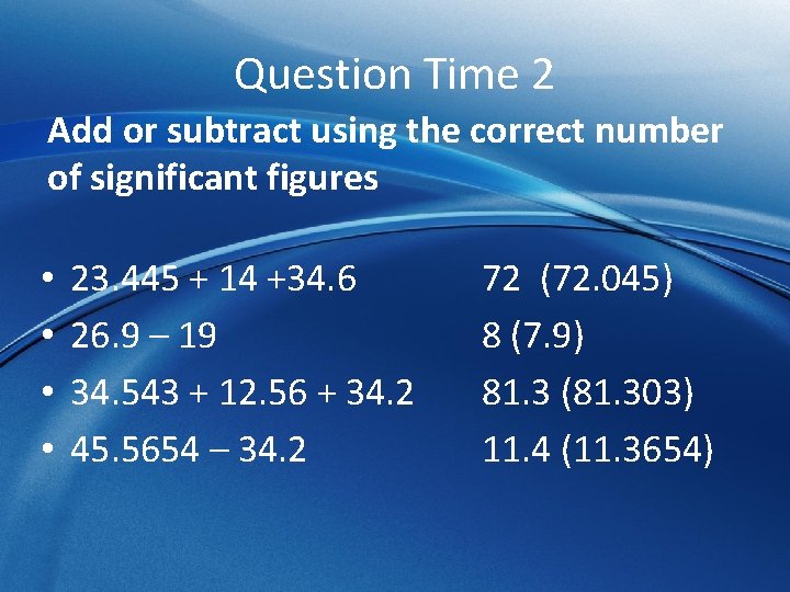 Question Time 2 Add or subtract using the correct number of significant figures •