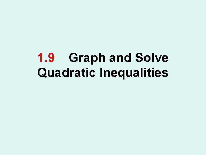 1. 9 Graph and Solve Quadratic Inequalities 