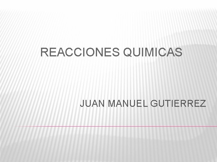 REACCIONES QUIMICAS JUAN MANUEL GUTIERREZ 