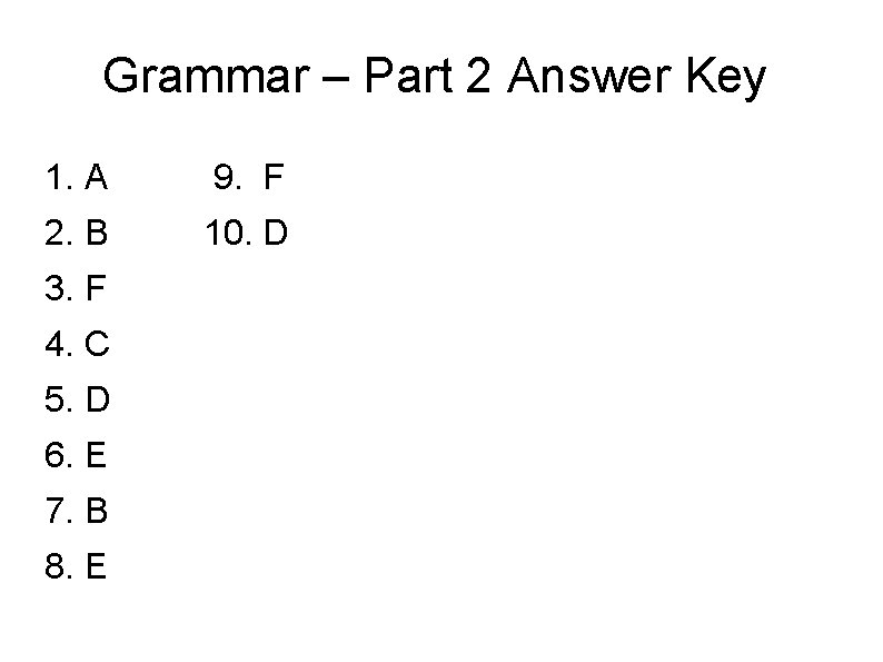 Grammar – Part 2 Answer Key 1. A 9. F 2. B 10. D