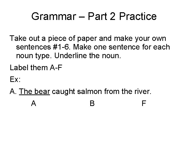Grammar – Part 2 Practice Take out a piece of paper and make your