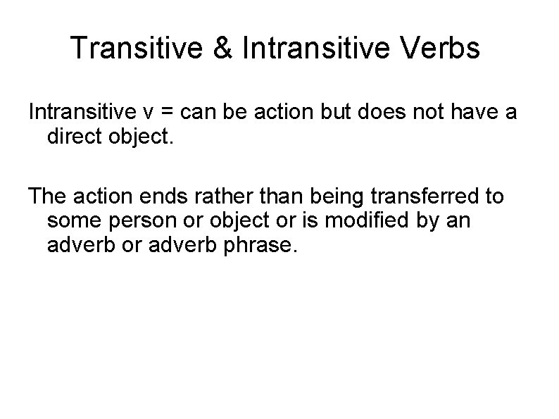 Transitive & Intransitive Verbs Intransitive v = can be action but does not have
