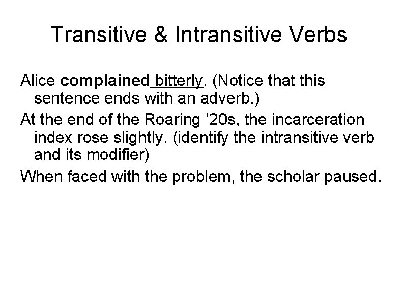 Transitive & Intransitive Verbs Alice complained bitterly. (Notice that this sentence ends with an